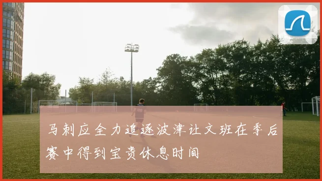 马刺应全力追逐波津让文班在季后赛中得到宝贵休息时间