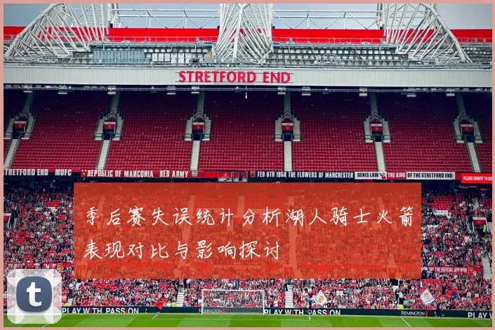 季后赛失误统计分析湖人骑士火箭表现对比与影响探讨