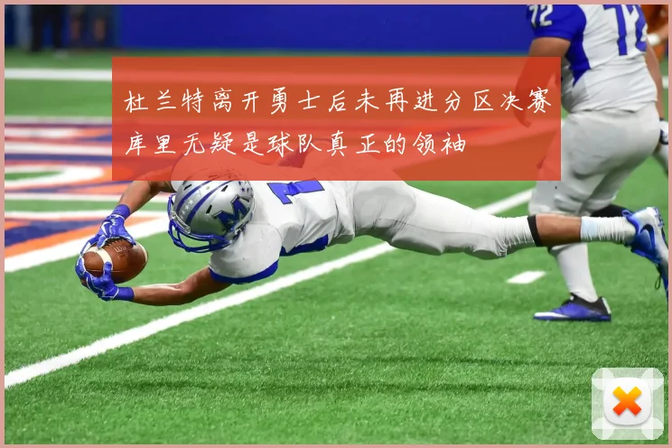 杜兰特离开勇士后未再进分区决赛库里无疑是球队真正的领袖