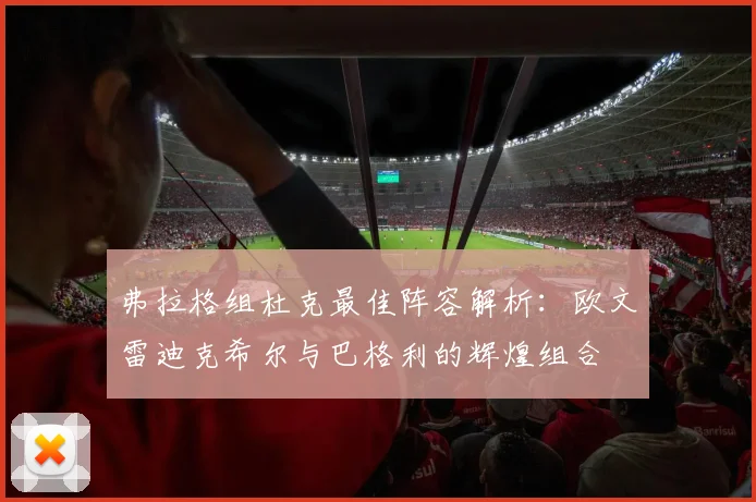 弗拉格组杜克最佳阵容解析：欧文雷迪克希尔与巴格利的辉煌组合